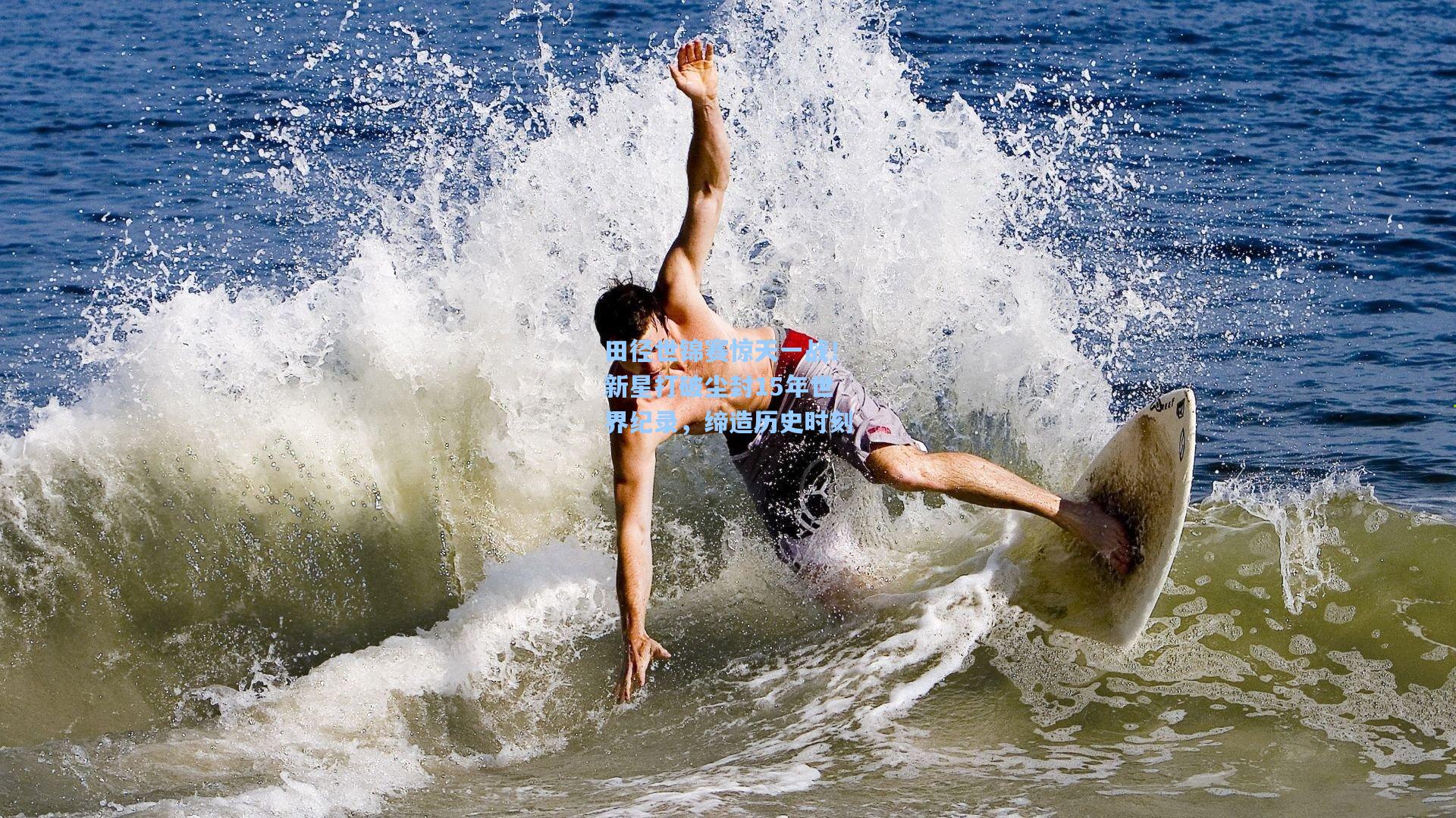 田径世锦赛惊天一战!新星打破尘封15年世界纪录,缔造历史时刻